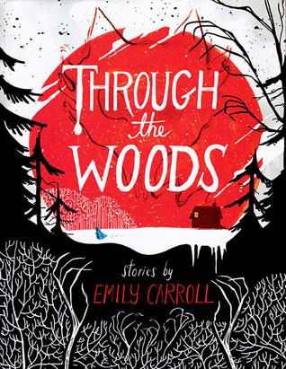 Through the Woods by Emily Carroll; Margaret K McElderrly Books (2014)