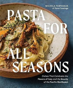 Cover of Michela Tartaglia’s Pasta for All Seasons. It features a shallow bowl of a wide pasta topped with sautéed chanterelle mushrooms and thyme.