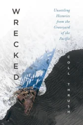 Cover of wrecked Unsettling Histories from the graveyard of the Pacific by Coll Thrush